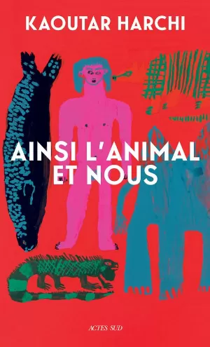 Kaoutar Harchi - Ainsi l'animal et nous